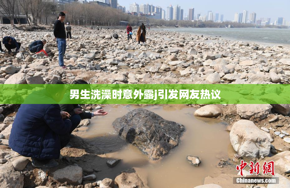 男生洗澡时意外露j引发网友热议