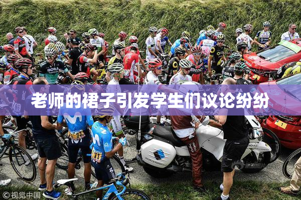 老师的裙子引发学生们议论纷纷