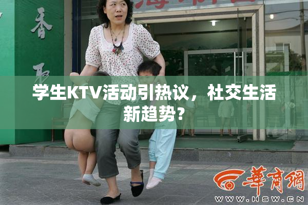 学生KTV活动引热议，社交生活新趋势？