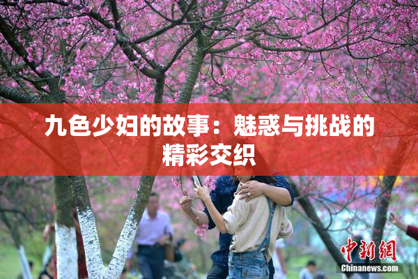 九色少妇的故事：魅惑与挑战的精彩交织