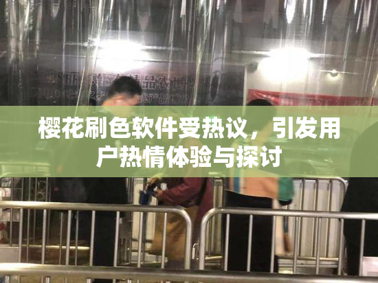樱花刷色软件受热议，引发用户热情体验与探讨