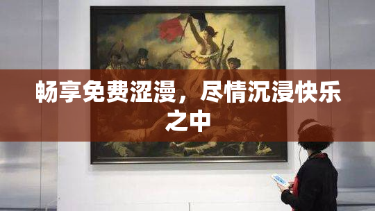 畅享免费涩漫，尽情沉浸快乐之中