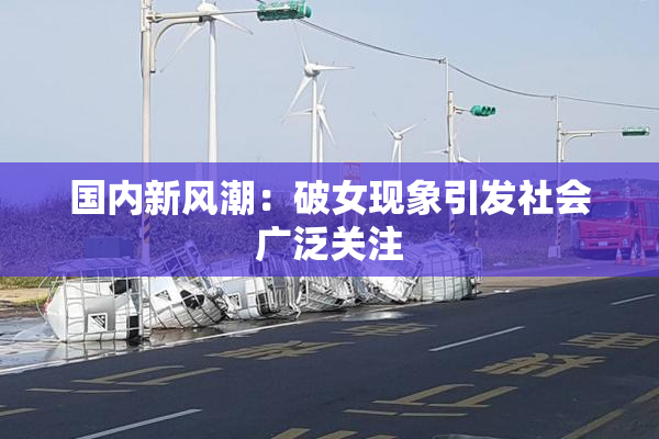 国内新风潮：破女现象引发社会广泛关注