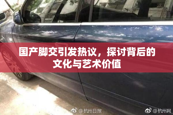 国产脚交引发热议，探讨背后的文化与艺术价值