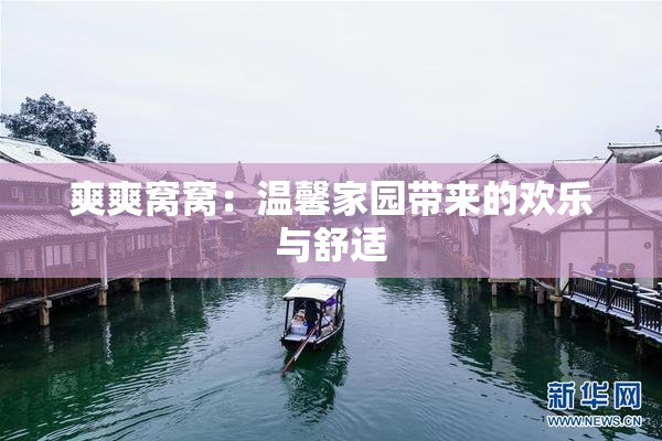 爽爽窝窝：温馨家园带来的欢乐与舒适