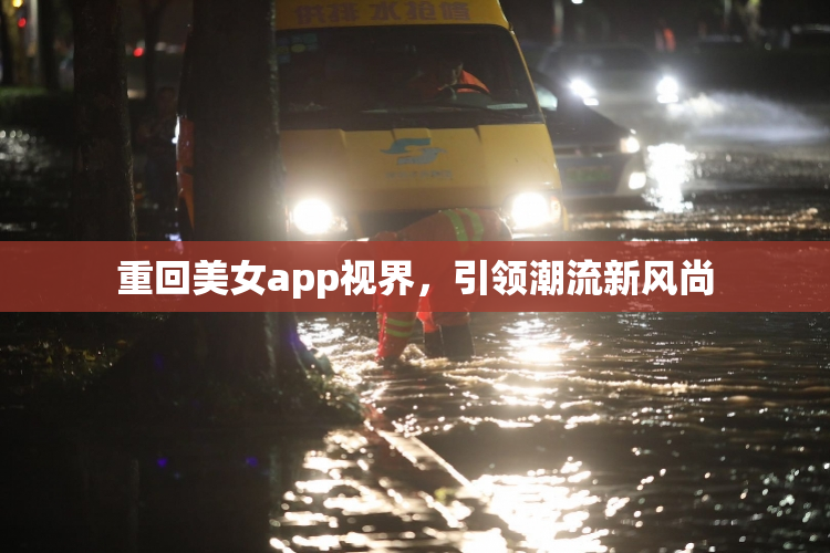 重回美女app视界，引领潮流新风尚
