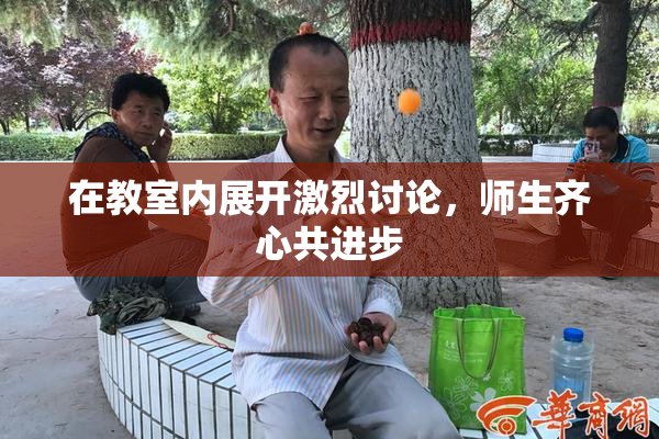 在教室内展开激烈讨论，师生齐心共进步