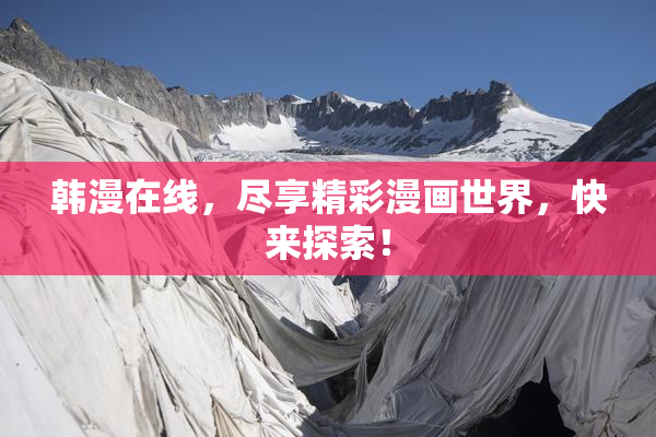 韩漫在线，尽享精彩漫画世界，快来探索！