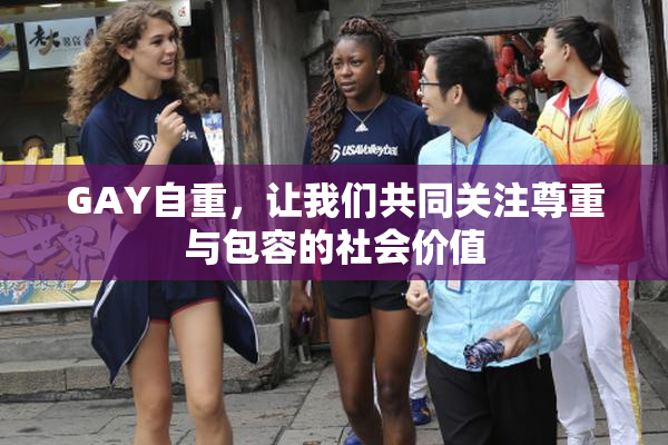 GAY自重，让我们共同关注尊重与包容的社会价值
