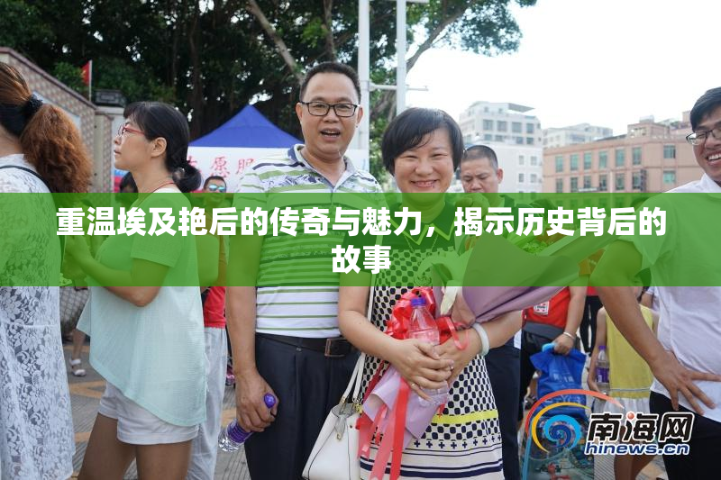 重温埃及艳后的传奇与魅力，揭示历史背后的故事