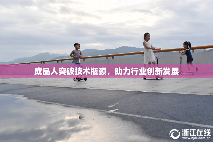 成品人突破技术瓶颈，助力行业创新发展
