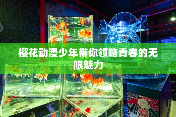 樱花动漫少年带你领略青春的无限魅力