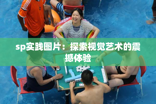 sp实践图片：探索视觉艺术的震撼体验