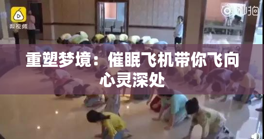 重塑梦境：催眠飞机带你飞向心灵深处