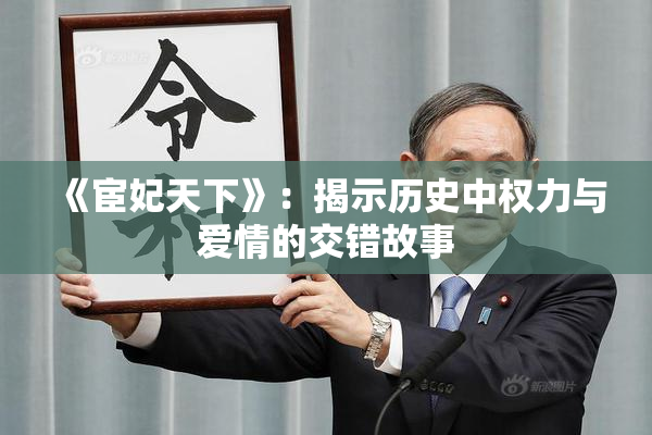 《宦妃天下》：揭示历史中权力与爱情的交错故事