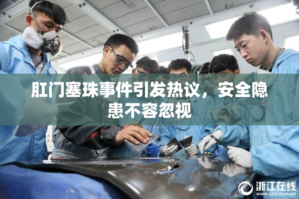 肛门塞珠事件引发热议，安全隐患不容忽视