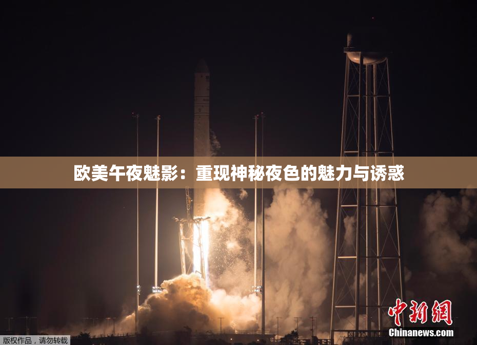 欧美午夜魅影：重现神秘夜色的魅力与诱惑