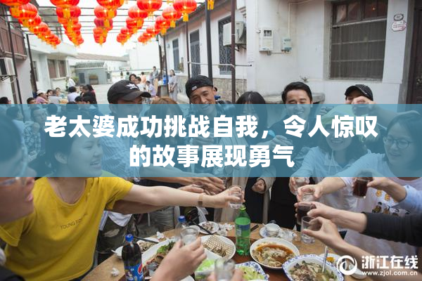 老太婆成功挑战自我，令人惊叹的故事展现勇气