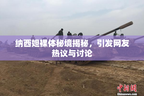 纳西妲裸体秘境揭秘，引发网友热议与讨论