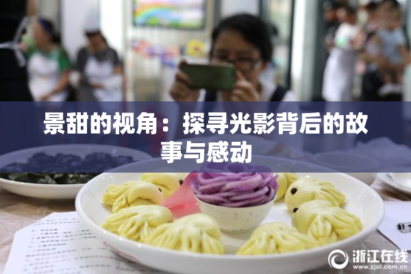 景甜的视角：探寻光影背后的故事与感动