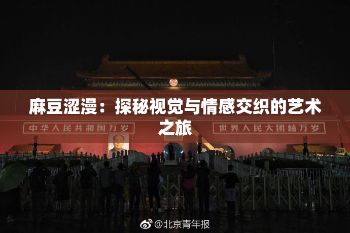 麻豆涩漫：探秘视觉与情感交织的艺术之旅