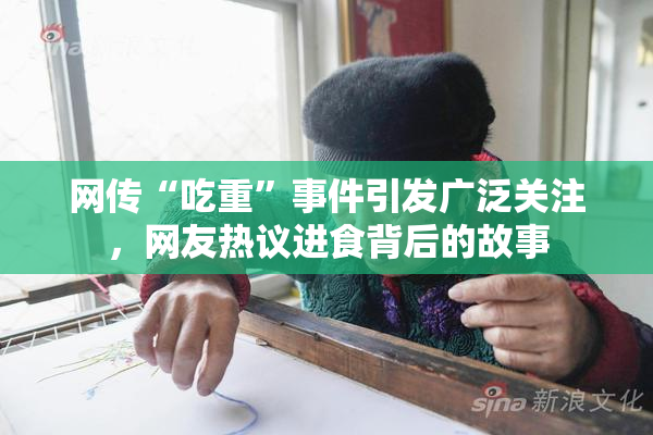 网传“吃重”事件引发广泛关注，网友热议进食背后的故事