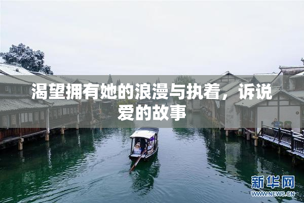 渴望拥有她的浪漫与执着，诉说爱的故事