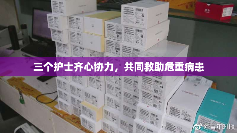 三个护士齐心协力，共同救助危重病患