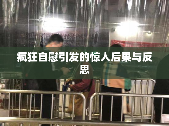 疯狂自慰引发的惊人后果与反思