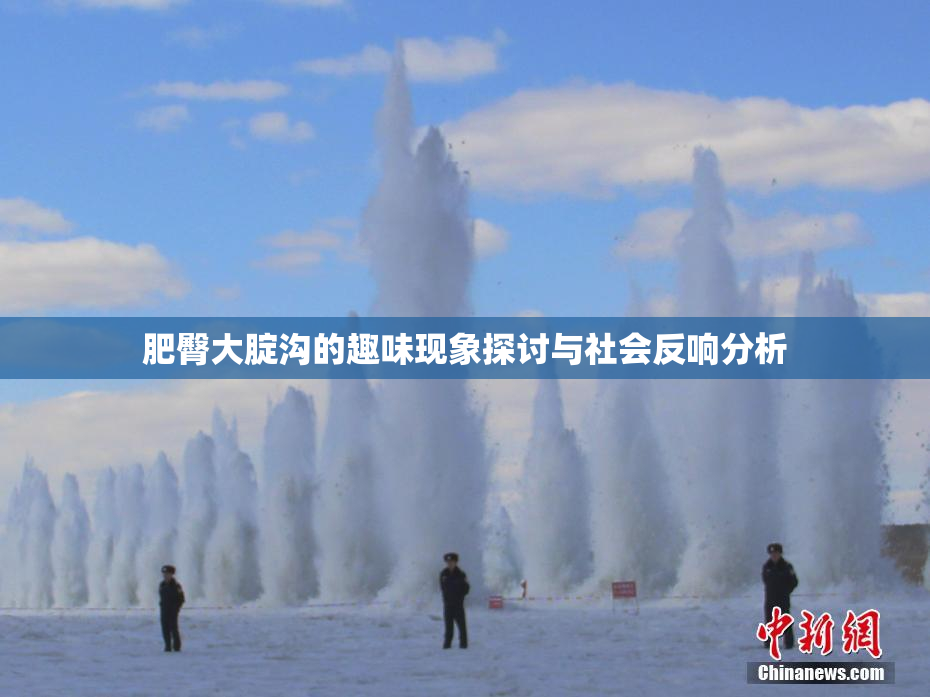 肥臀大腚沟的趣味现象探讨与社会反响分析