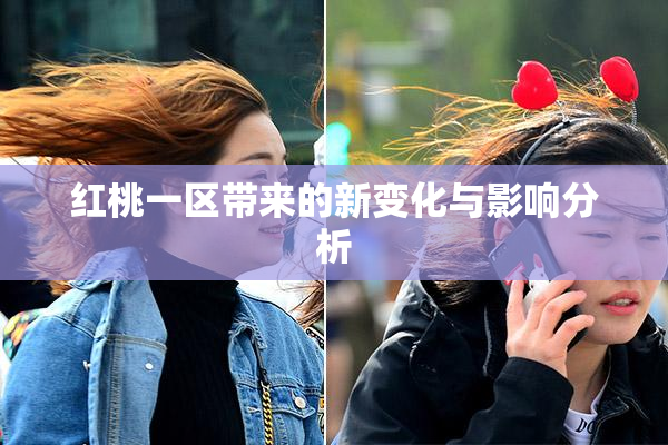 红桃一区带来的新变化与影响分析