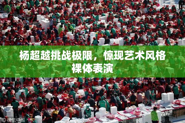 杨超越挑战极限，惊现艺术风格裸体表演