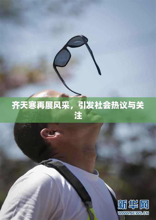 齐天寒再展风采，引发社会热议与关注