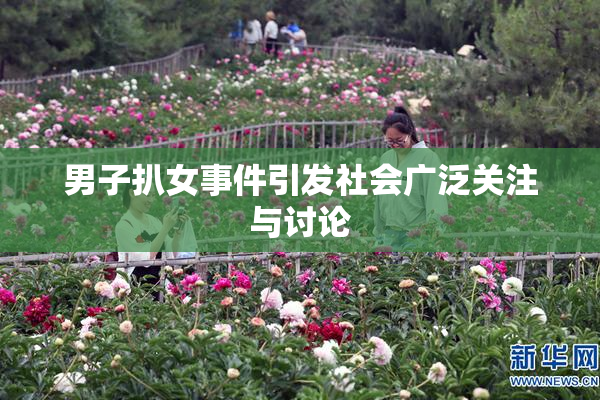 男子扒女事件引发社会广泛关注与讨论