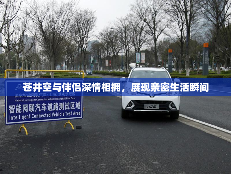 苍井空与伴侣深情相拥，展现亲密生活瞬间