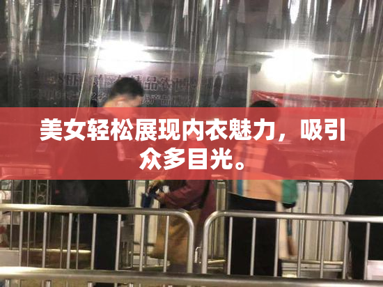美女轻松展现内衣魅力，吸引众多目光。