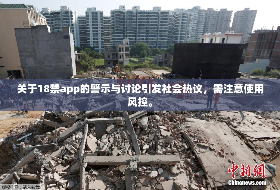 关于18禁app的警示与讨论引发社会热议，需注意使用风控。