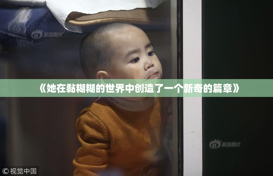 《她在黏糊糊的世界中创造了一个新奇的篇章》