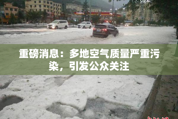 重磅消息：多地空气质量严重污染，引发公众关注