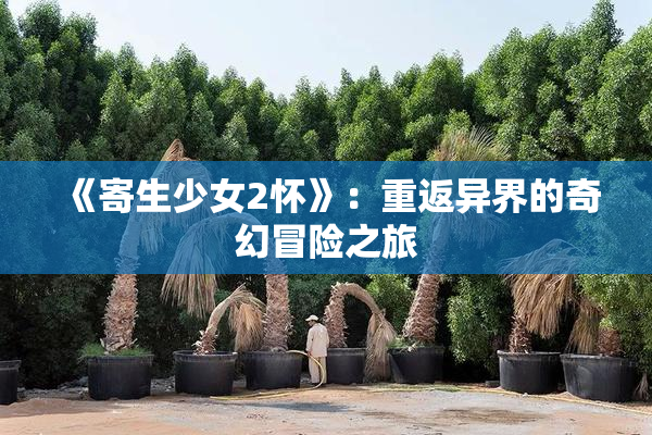 《寄生少女2怀》：重返异界的奇幻冒险之旅