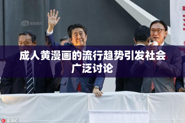 成人黄漫画的流行趋势引发社会广泛讨论