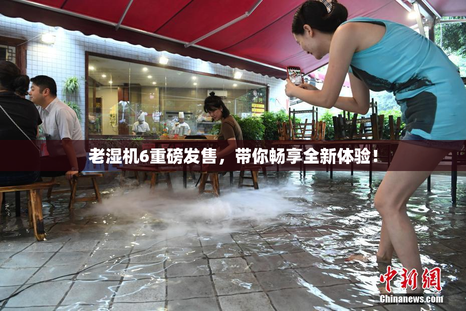老湿机6重磅发售，带你畅享全新体验！