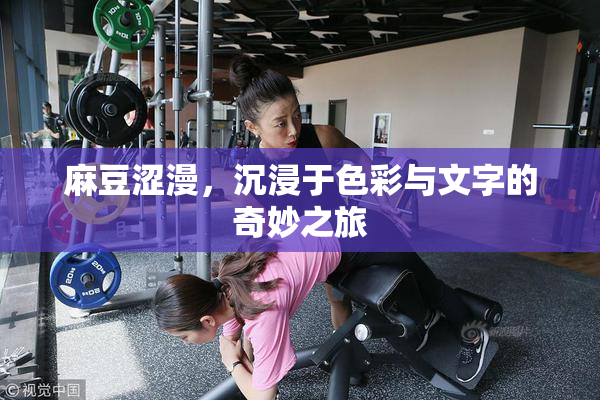麻豆涩漫，沉浸于色彩与文字的奇妙之旅