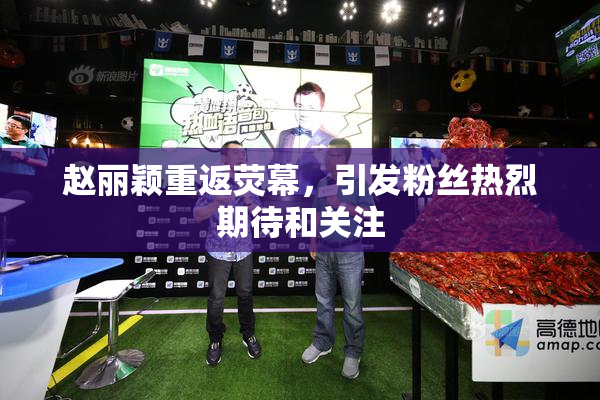 赵丽颖重返荧幕，引发粉丝热烈期待和关注