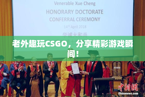 老外趣玩CSGO，分享精彩游戏瞬间！