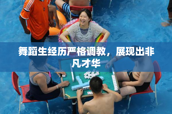 舞蹈生经历严格调教，展现出非凡才华