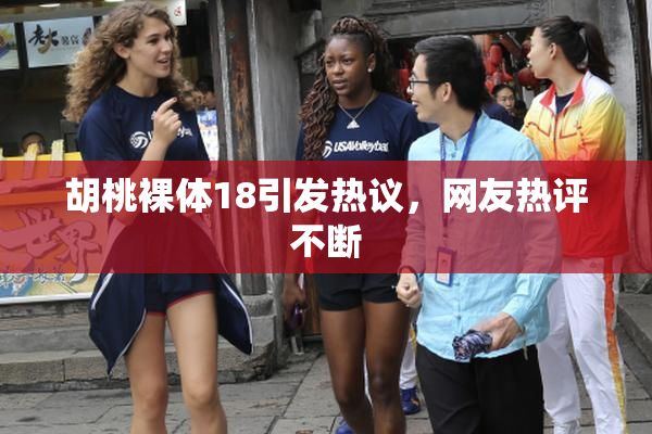 胡桃裸体18引发热议，网友热评不断