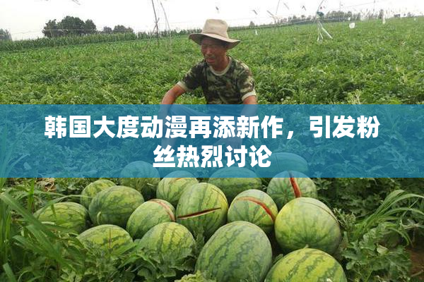 韩国大度动漫再添新作，引发粉丝热烈讨论