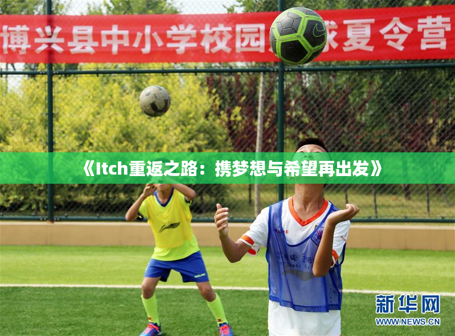 《Itch重返之路：携梦想与希望再出发》