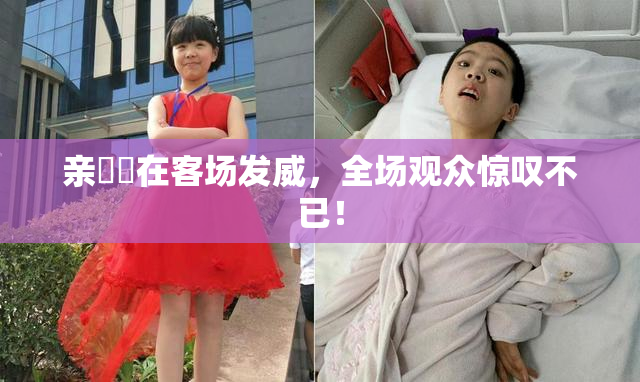 亲妺妺在客场发威，全场观众惊叹不已！